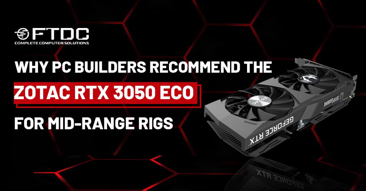 Why PC Builders Recommend the ZOTAC RTX 3050 ECO for Mid-Range Rigs