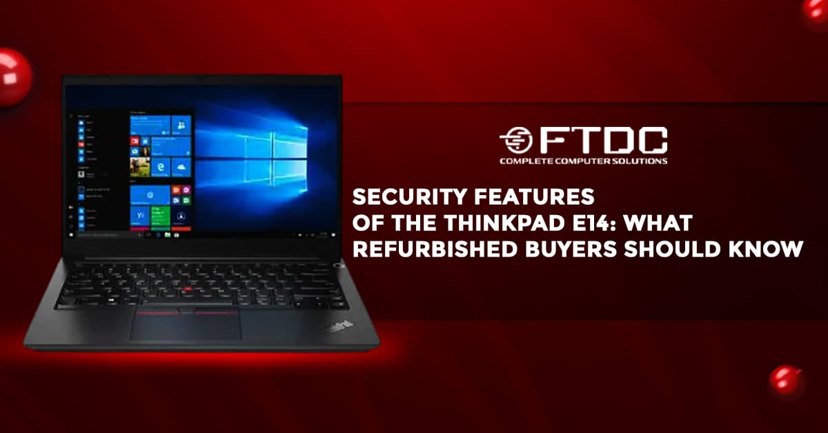 Refurbished Lenovo ThinkPad E14: Security Features & Buyer’s Guide